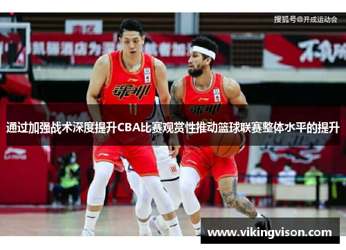 通过加强战术深度提升CBA比赛观赏性推动篮球联赛整体水平的提升